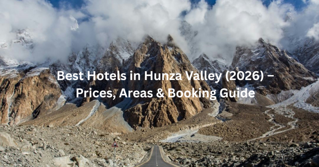 Best Hotels in Hunza Valley (2026) – Prices, Areas & Booking Guide